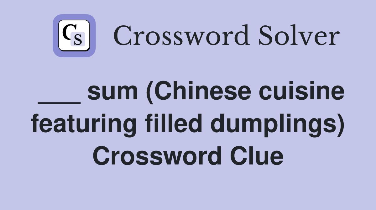 sum (Chinese cuisine featuring filled dumplings) Crossword Clue